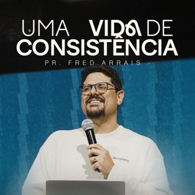 #284 - Uma vida de consistência - Pr. Fred Arrais