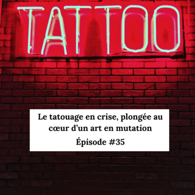 #35 : Le tatouage en crise, plongée au cœur d’un art en mutation