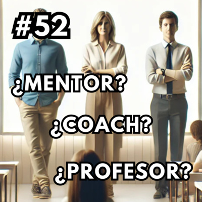 52. Mentor, Coach o Profesor: ¿Cuál es el Mejor?