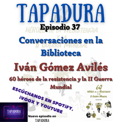 TAPADURA – Iván Gómez Avilés “60 Héroes de la Resistencia y la II Guerra Mundial”– Ep.37- El podcast de la Biblioteca de Cobeña