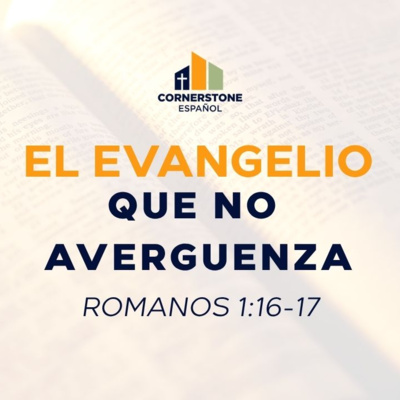 El Evangelio que no avergüenza (Romanos 1:16-17)