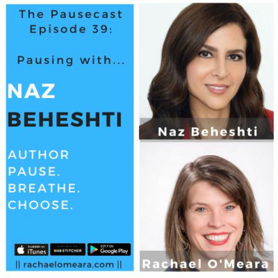 The Pausecast - Naz Beheshti Pause.Breathe.Choose Ep. 39