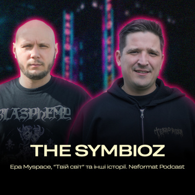 The Symbioz: Ера Myspace, “Твій світ” та інші історії. Neformat Podcast