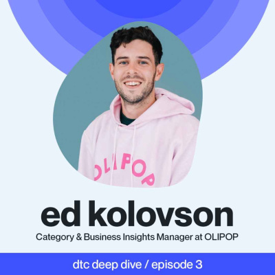 Ep 03 - Why DTC Brands Shouldn’t Ignore Retail - Ed Kolovson