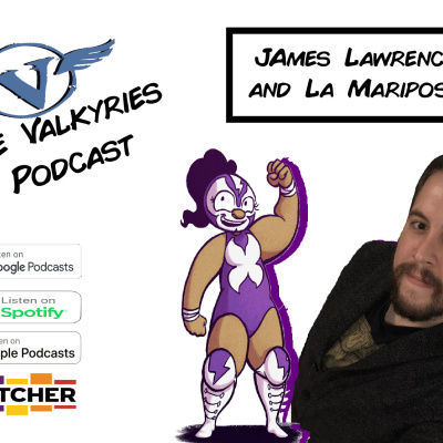 The Valkyries Podcast Episode 7: Interview with James Lawrence and La Mariposa