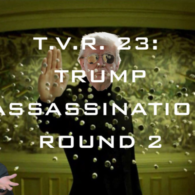 TVR #23 - Trump Assassination Attempt: Round 2