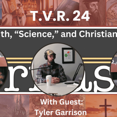 TVR #24 - Tyler Garrison: Faith, "Science," and Christianity