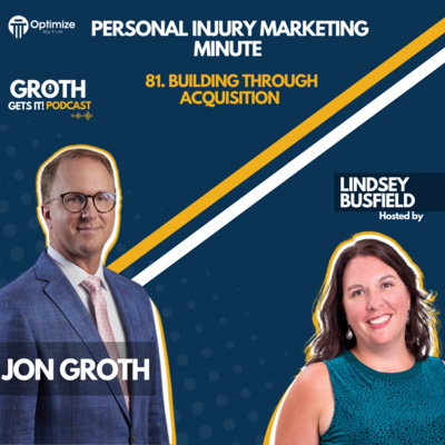 Guest Appearances - Attorney Jon Groth - Building Through Acquisition – Personal Injury Marketing Minute 81 - Hosted By Lindsey Busfield
