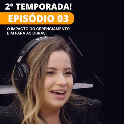 PAPO BIM 2° Temporada | Episódio 03 - O Impacto do Gerenciamento BIM para as Obras
