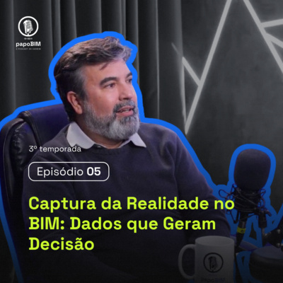 PapoBIM 3ª Temporada | Episódio 5 - Captura da Realidade no BIM: Dados que Geram Decisão