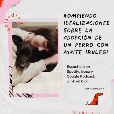 16. Rompiendo idealizaciones sobre la adopción de un perro con Maite Irulegi