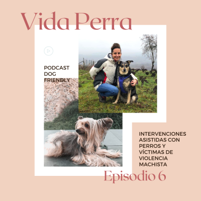 6. Intervenciones Asistidas con Perros y víctimas de violencia machista con Noemí Haro, de Ulises y Argos