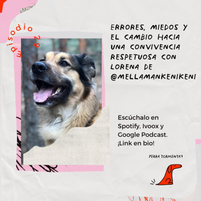 29. Errores, miedos y el cambio hacia una convivencia respetuosa con nuestros perros con Lorena de @mellamankenikeni