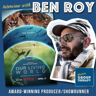 Session #194 - Showrunner Ben Roy talks creating Netflix’s “Our Living World” 