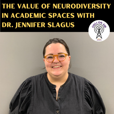 The Value of Neurodiversity in Academic Spaces with Dr. Jennifer Slagus 