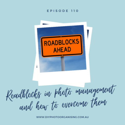 110 | Roadblocks in photo management and how to overcome them