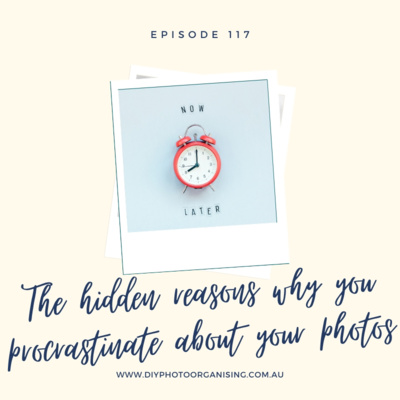 117 | The Hidden Reasons Why You Procrastinate About Your Photos