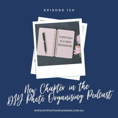 120 | New Chapter in the DIY Photo Organising Podcast