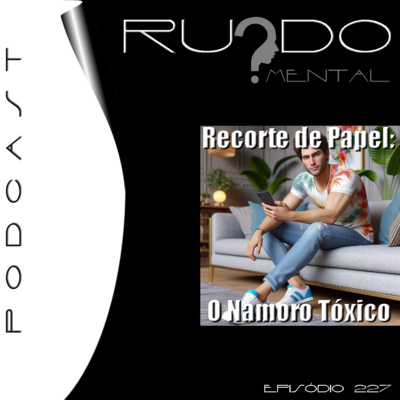 #227 - Recorte de Papel: O Namoro Tóxico