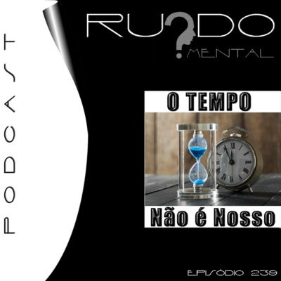 #239 - O Tempo Não é Nosso