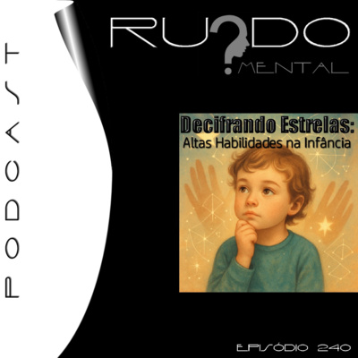 #240 - Decifrando Estrelas: Altas Habilidades na Infância