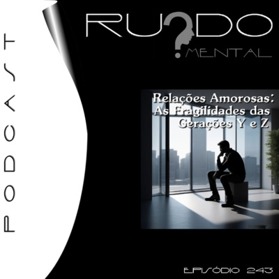 #243 - Relações Amorosas: As Fragilidades das Gerações Y e Z