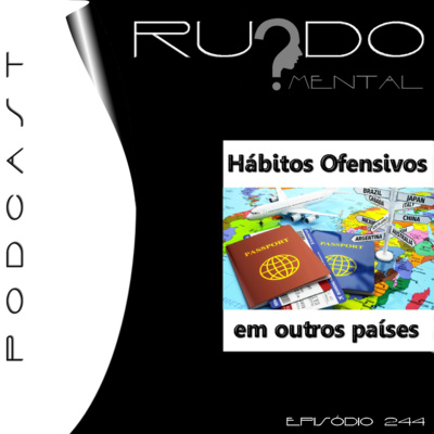 #244 - Hábitos Ofensivos em Outros Países