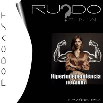 #257 - A Hiperindependência no Amor