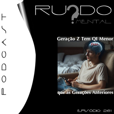 #261 - Geração Z Tem QI Menor Que as Gerações Anteriores