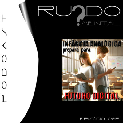 #265 - Infância Analógica Prepara Para Futuro Digital
