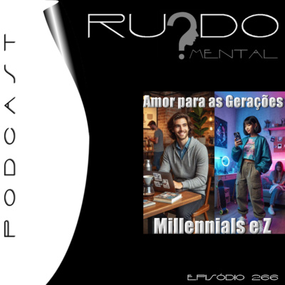#266 - Amor Para As Gerações Millennials e Z