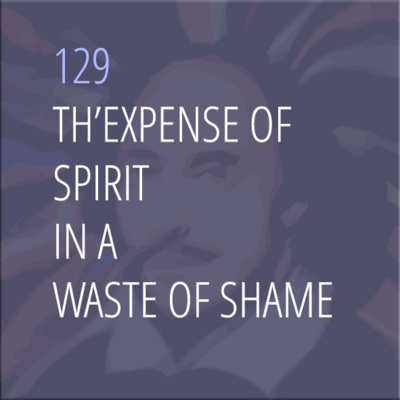 Sonnet 129: Th'Expense of Spirit in a Waste of Shame