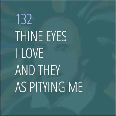 Sonnet 132: Thine Eyes I Love, and They, as Pitying Me