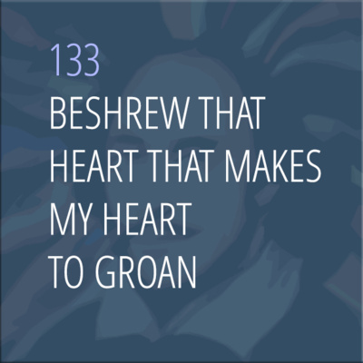 Sonnet 133: Beshrew That Heart That Makes My Heart to Groan