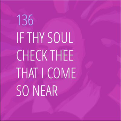 Sonnet 136: If Thy Soul Check Thee That I Come so Near