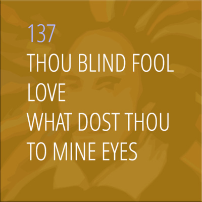 Sonnet 137: Thou Blind Fool Love, What Dost Thou to Mine Eyes