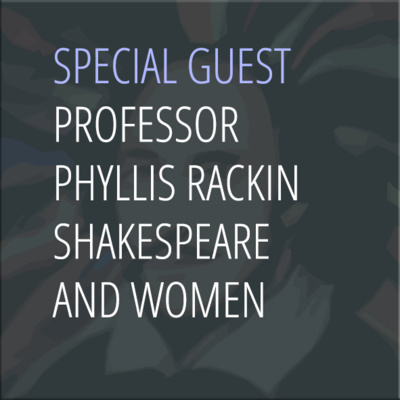 Special Guest: Professor Phyllis Rackin — Shakespeare and Women