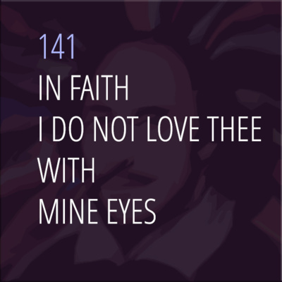Sonnet 141: In Faith, I Do Not Love Thee With Mine Eyes