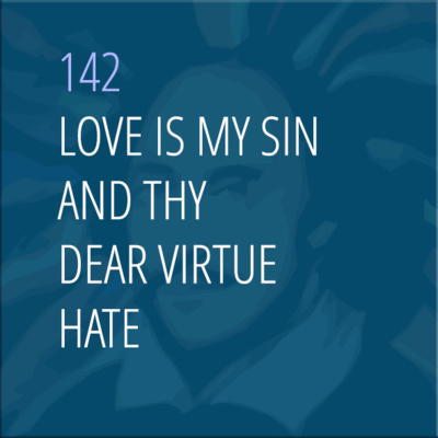 Sonnet 142: Love Is My Sin, and Thy Dear Virtue Hate