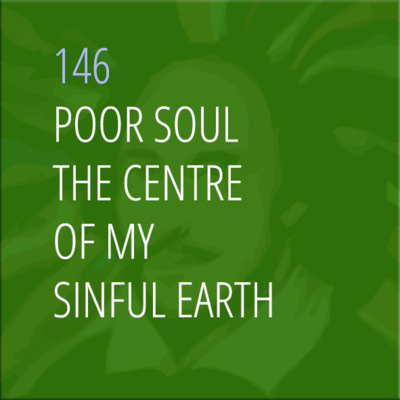 Sonnet 146: Poor Soul, the Centre of My Sinful Earth
