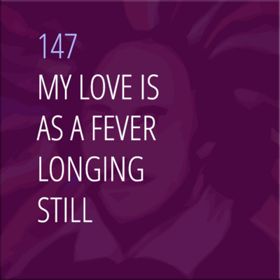 Sonnet 147: My Love Is as a Fever, Longing Still