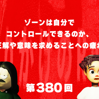 第380回 ゾーンは自分でコントロールできるのか、正解や意味を求めることへの疲れ
