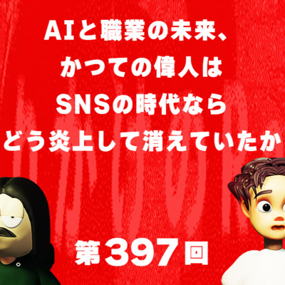 第397回 AIと職業の未来、かつての偉人はSNSの時代ならどう炎上して消えていたか