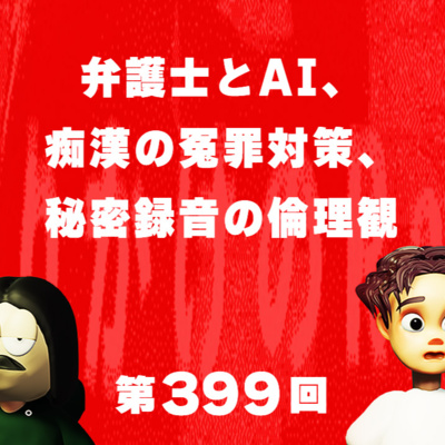 第399回 弁護士とAI、痴漢の冤罪対策、秘密録音の倫理観