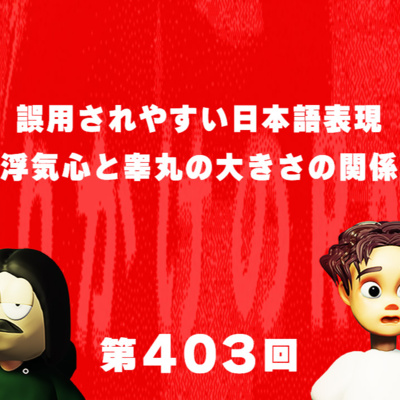第403回 誤用されやすい日本語表現、浮気心と睾丸の大きさの関係