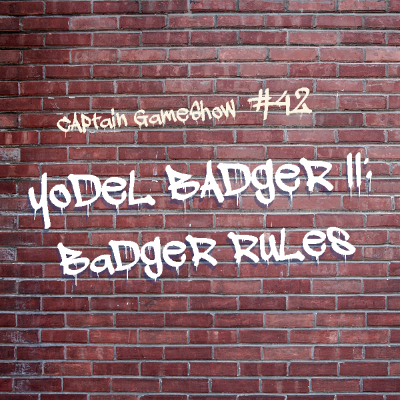 Episode 42: Yodel Badger II: Badger Rules