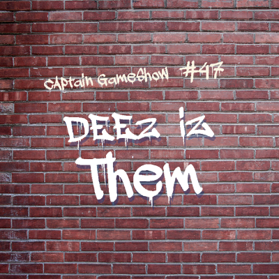 Episode 47: Deez Iz Them