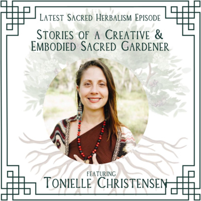 135: Stories of a Creative & Embodied Sacred Gardener: Tonielle Christensen on Sacred Herbalism