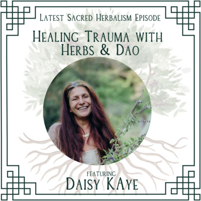 143: Healing Trauma with Dao and Herbs: Daisy Kaye Devine on Sacred Herbalism