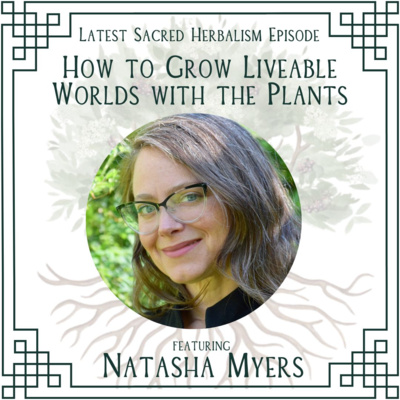 154. How to Grow Liveable Worlds with the Plants: Natasha Myers on Sacred Herbalism